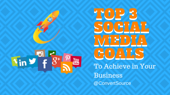 convertsource_TOP-3-SOCIAL-MEDIA-GOALS-Blog-Image